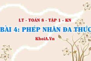Cách nhân đa thức với đa thức, đơn thức với đa thức, tính chất của phép nhân đa thức? Toán 8 bài 4 kn1c1b4